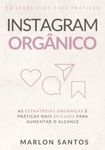 Instagram Orgânico · As Estratégias Orgânicas E Práticas Mais Eficazes Para Melhorar Seu Alcance (eBook, PDF)