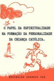 O Papel Da Espiritualidade Na Formação Da Personalidade Da Criança Católica (eBook, PDF)