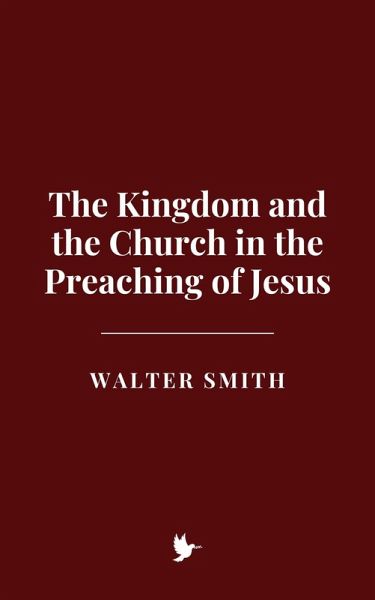 The Kingdom and the Church in the Preaching of Jesus (eBook, ePUB) The Kingdom and the Church in the Preaching of Jesus (eBook, ePUB)