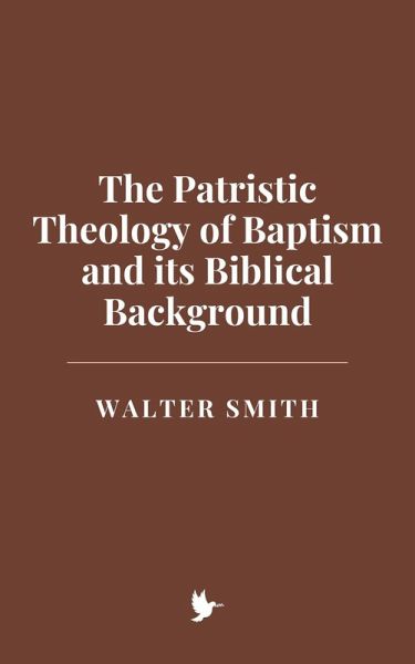 The Patristic Theology of Baptism and its Biblical Background (eBook, ePUB)