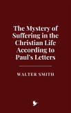The Mystery of Suffering in the Christian Life According to Paul's Letters (eBook, ePUB) The Mystery of Suffering in the Christian Life According to Paul's Letters (eBook, ePUB)