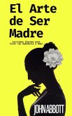 El Arte de Ser Madre: Lecciones Eternas para Criar con Sabiduría y Amor (eBook, ePUB) El Arte de Ser Madre: Lecciones Eternas para Criar con Sabiduría y Amor (eBook, ePUB)
