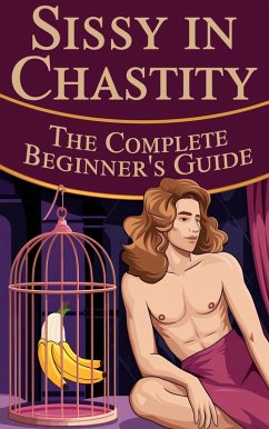 Sissy in Chastity - The Complete Beginner's Guide (eBook, ePUB) - Javier, Laura and