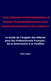 The French Professional's Guide to Business English: From Grammar to Fluency (eBook, ePUB) The French Professional's Guide to Business English: From Grammar to Fluency (eBook, ePUB)
