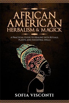 Cover African American Herbalism & Magick: A Practical Guide to Healing with Rituals, Plants and Ancestral Spells (eBook, ePUB)