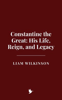 Constantine the Great: His Life, Reign, and Legacy (eBook, ePUB) - Wilkinson, Liam