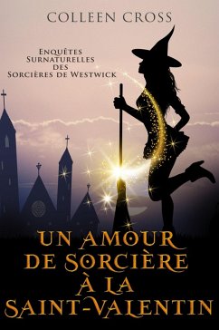 Cover Un amour de sorcière à la Saint-Valentin : Une Petite Enquête des Sorcières de Westwick (Les Petites Enquêtes Surnaturelles des Sorcières de Westwick, #6) (eBook, ePUB)