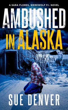 Ambushed in Alaska (Sara Flores, Werewolf P.I., #4) (eBook, ePUB) - Denver, Sue Ambushed in Alaska (Sara Flores, Werewolf P.I., #4) (eBook, ePUB) - Denver, Sue