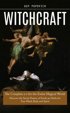 Cover Witchcraft: The Complete a-z for the Entire Magical World (Discover the Secret Powers of Foods an Herbs for Your Mind, Body and Spirit) (eBook, ePUB)