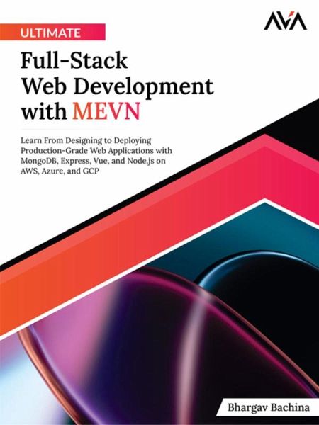 Ultimate Full-Stack Web Development with MEVN: Learn From Designing to Deploying Production-Grade Web Applications with MongoDB, Express, Vue, and Node.js on AWS, Azure, and GCP (eBook, ePUB) Ultimate Full-Stack Web Development with MEVN: Learn From Designing to Deploying Production-Grade Web Applications with MongoDB, Express, Vue, and Node.js on AWS, Azure, and GCP (eBook, ePUB)