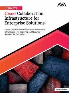 Ultimate Cisco Collaboration Infrastructure for Enterprise Solutions: Unlock the True Potential of Cisco Collaboration Infrastructure for Deploying and Managing Solutions for Enterprises (eBook, ePUB) - Pamnani, Lalit