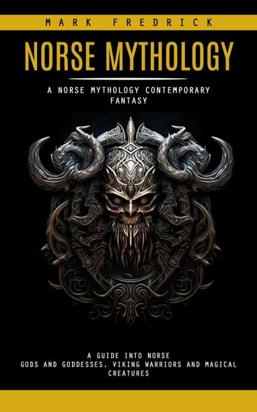 Norse Mythology: A Norse Mythology Contemporary Fantasy (A Guide Into Norse Gods and Goddesses, Viking Warriors and Magical Creatures) (eBook, ePUB)