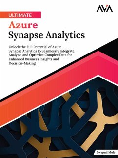 Ultimate Azure Synapse Analytics: Unlock the Full Potential of Azure Synapse Analytics to Seamlessly Integrate, Analyze, and Optimize Complex Data for Enhanced Business Insights and Decision-Making (eBook, ePUB) - Mule, Swapnil
