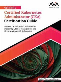 Ultimate Certified Kubernetes Administrator (CKA) Certification Guide: Become CKA Certified with Ease by Mastering Cluster Management and Orchestration with Kubernetes (eBook, ePUB) - Vishnupant, Rajesh