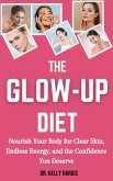 The Glow-Up Diet: Nourish Your Body for Clear Skin, Endless Energy, and the Confidence You Deserve (eBook, ePUB)