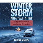 Winter Storm Survival Guide: The Ultimate Handbook for Preparing, Enduring, and Recovering from Extreme Cold Weather (eBook, ePUB) Winter Storm Survival Guide: The Ultimate Handbook for Preparing, Enduring, and Recovering from Extreme Cold Weather (eBook, ePUB)