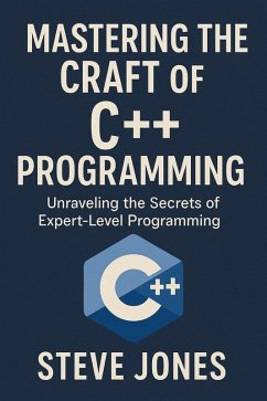 Mastering the Craft of C++ Programming: Unraveling the Secrets of Expert-Level Programming (eBook, ePUB) - Jones, Steve