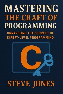 Mastering the Craft of C Programming: Unraveling the Secrets of Expert-Level Programming (eBook, ePUB) - Jones, Steve
