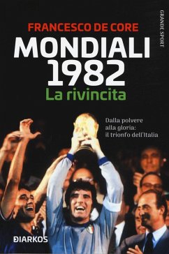 Cover Mondiali 1982. La rivincita. Dalla polvere alla gloria: il trionfo dell'Italia