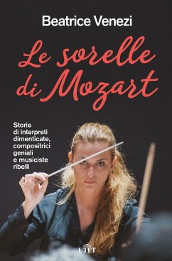 Le sorelle di Mozart. Storie di interpreti dimenticate, compositrici geniali e musiciste ribelli - Venezi, Beatrice