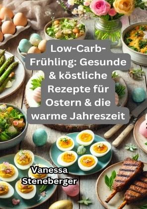 Low-Carb-Frühling: Gesunde & köstliche Rezepte für Ostern & die warme Jahreszeit Low-Carb-Frühling: Gesunde & köstliche Rezepte für Ostern & die warme Jahreszeit