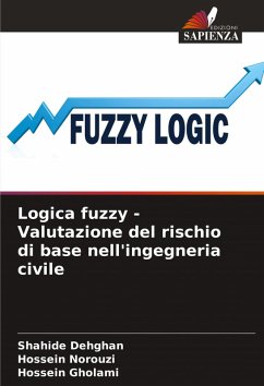 Logica fuzzy - Valutazione del rischio di base nell'ingegneria civile - Dehghan, Shahide;Norouzi, Hossein;Gholami, Hossein