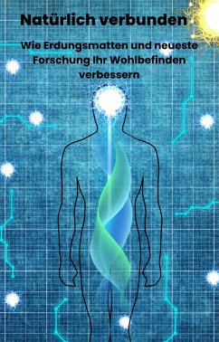 Cover Natürlich verbunden: Wie Erdungsmatten und neuste wissenschaftliche Erkenntnisse Ihr Wohlbefinden revolutionieren (eBook, ePUB)