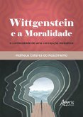 Wittgenstein e a Moralidade: A Continuidade de Uma Concepção Metaética (eBook, ePUB) Wittgenstein e a Moralidade: A Continuidade de Uma Concepção Metaética (eBook, ePUB)