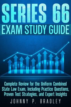 Series 66 Exam Study Guide Complete Review for the Uniform Combined State Law Exam, Including Practice Questions, Proven Test Strategies, and Expert Insights (eBook, ePUB) - Bradley, Johnny P.