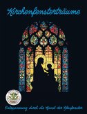 Kirchenfensterträume - Entspannung durch die Kunst der Glasfenster Kirchenfensterträume - Entspannung durch die Kunst der Glasfenster