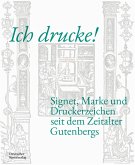 Ich drucke! Signet, Marke und Druckerzeichen seit dem Zeitalter Gutenbergs Ich drucke! Signet, Marke und Druckerzeichen seit dem Zeitalter Gutenbergs