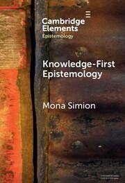 Knowledge-First Epistemology - Simion, Mona