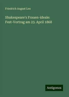 Shakespeare's Frauen-ideale: Fest-Vortrag am 23. April 1868 - Leo, Friedrich August