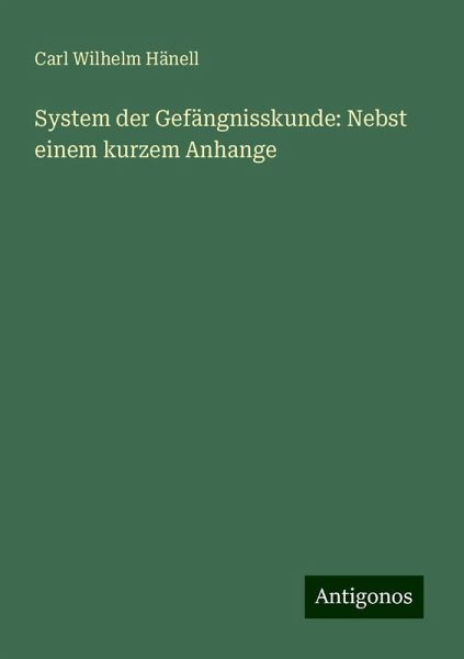 System der Gefängnisskunde: Nebst einem kurzem Anhange