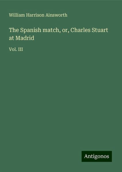 The Spanish match, or, Charles Stuart at Madrid The Spanish match, or, Charles Stuart at Madrid