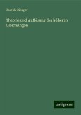 Theorie und Auflösung der höheren Gleichungen Theorie und Auflösung der höheren Gleichungen