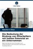 Die Bedeutung der Bindung von Mitarbeitern mit hohem Potenzial an ein Unternehmen Die Bedeutung der Bindung von Mitarbeitern mit hohem Potenzial an ein Unternehmen