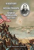 A History of the Negro Troops in the War of Rebellion 1861-1865 A History of the Negro Troops in the War of Rebellion 1861-1865