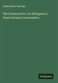The German Echo, Or, Dialogues to Teach German Conversation The German Echo, Or, Dialogues to Teach German Conversation