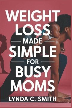 Weight Loss Made Simple for Busy Moms - Smith, Lynda C