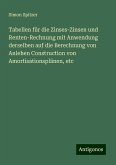 Tabellen für die Zinses-Zinsen und Renten-Rechnung mit Anwendung derselben auf die Berechnung von Anlehen Construction von Amortisationsplänen, etc Tabellen für die Zinses-Zinsen und Renten-Rechnung mit Anwendung derselben auf die Berechnung von Anlehen Construction von Amortisationsplänen, etc
