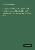 Sechs Fechtschulen d. i. Schau und Preisfechten der Marxbrüder und Federfechter aus den Jahren 1573 bis 1614 Sechs Fechtschulen d. i. Schau und Preisfechten der Marxbrüder und Federfechter aus den Jahren 1573 bis 1614