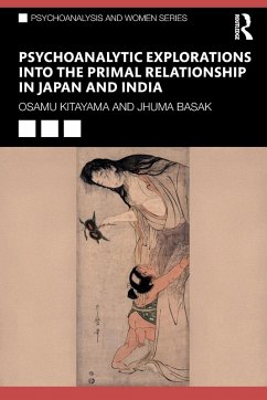 Psychoanalytic Explorations into the Primal Relationship in Japan and India - Kitayama, Osamu; Basak, Jhuma