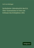 Sechzehnter Jahresbericht des k.k. Ober-Gymnasiums in Goerz am Schlusse des Schuljahres 1865 Sechzehnter Jahresbericht des k.k. Ober-Gymnasiums in Goerz am Schlusse des Schuljahres 1865