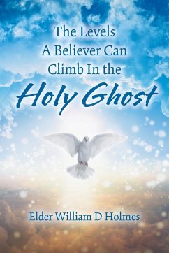 The Levels A Believer Can Climb In the Holy Ghost - Holmes, Elder William D