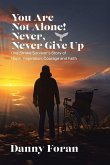 You Are Not Alone! Never, Never Give Up