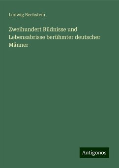 Zweihundert Bildnisse und Lebensabrisse berühmter deutscher Männer - Bechstein, Ludwig