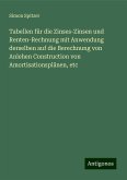 Tabellen für die Zinses-Zinsen und Renten-Rechnung mit Anwendung derselben auf die Berechnung von Anlehen Construction von Amortisationsplänen, etc Tabellen für die Zinses-Zinsen und Renten-Rechnung mit Anwendung derselben auf die Berechnung von Anlehen Construction von Amortisationsplänen, etc
