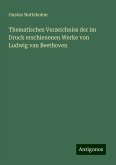 Thematisches Verzeichniss der im Druck erschienenen Werke von Ludwig van Beethoven Thematisches Verzeichniss der im Druck erschienenen Werke von Ludwig van Beethoven