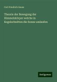 Theorie der Bewegung der Himmelskörper welche in Kegelschnitten die Sonne umlaufen Theorie der Bewegung der Himmelskörper welche in Kegelschnitten die Sonne umlaufen